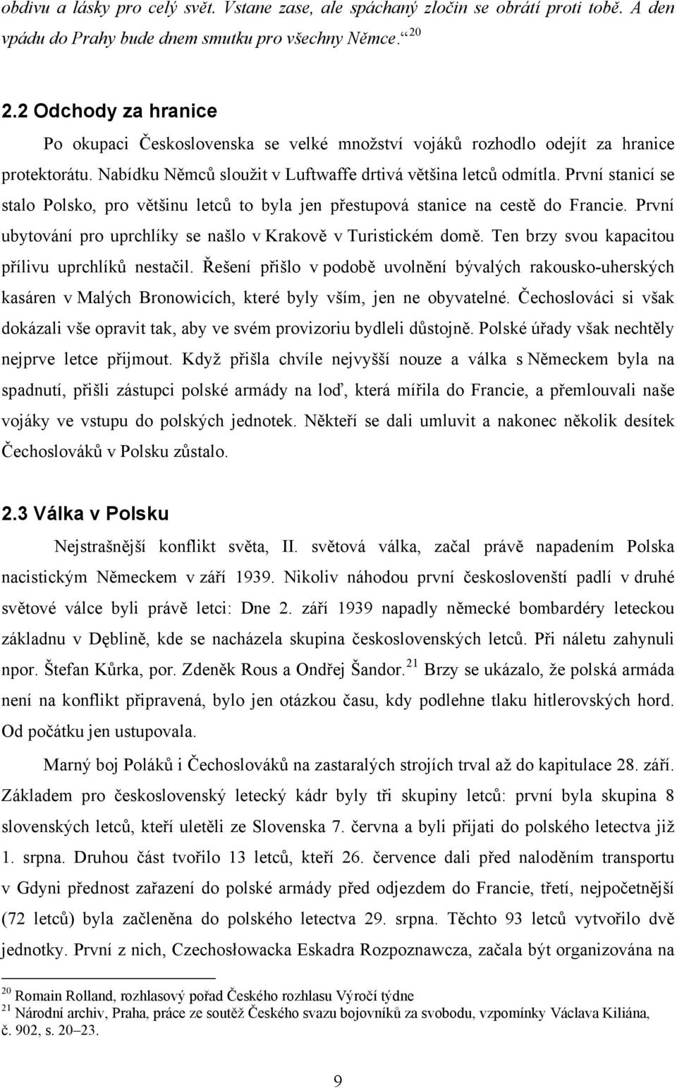 První stanicí se stalo Polsko, pro většinu letců to byla jen přestupová stanice na cestě do Francie. První ubytování pro uprchlíky se našlo v Krakově v Turistickém domě.