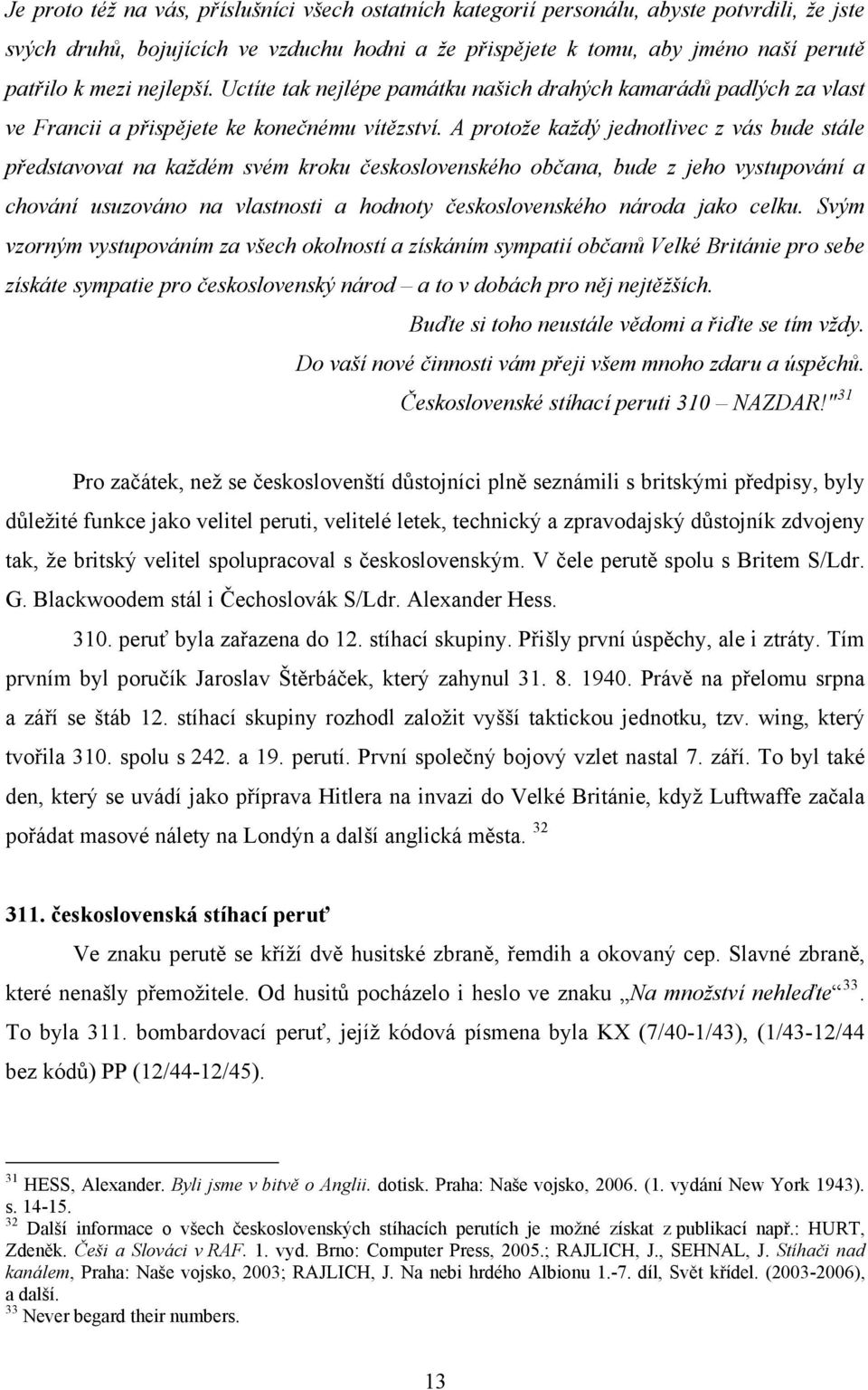 A protože každý jednotlivec z vás bude stále představovat na každém svém kroku československého občana, bude z jeho vystupování a chování usuzováno na vlastnosti a hodnoty československého národa