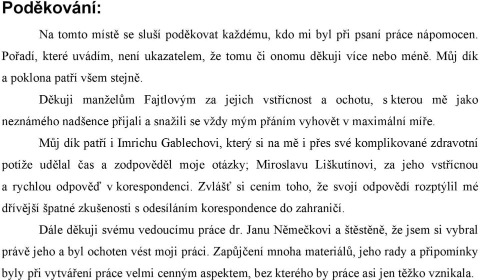 Můj dík patří i Imrichu Gablechovi, který si na mě i přes své komplikované zdravotní potíže udělal čas a zodpověděl moje otázky; Miroslavu Liškutínovi, za jeho vstřícnou a rychlou odpověď v