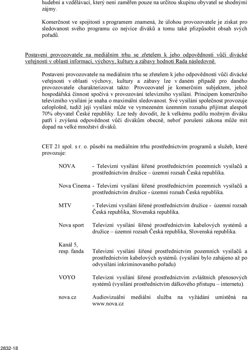 Postavení provozovatele na mediálním trhu se zřetelem k jeho odpovědnosti vůči divácké veřejnosti v oblasti informací, výchovy, kultury a zábavy hodnotí Rada následovně.