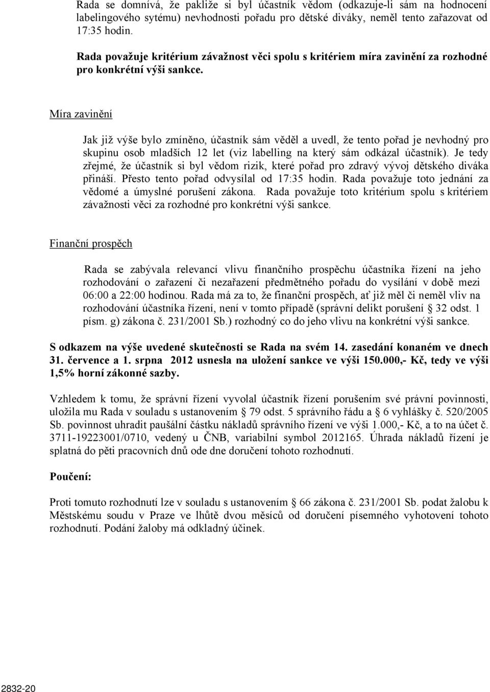 Míra zavinění Jak již výše bylo zmíněno, účastník sám věděl a uvedl, že tento pořad je nevhodný pro skupinu osob mladších 12 let (viz labelling na který sám odkázal účastník).