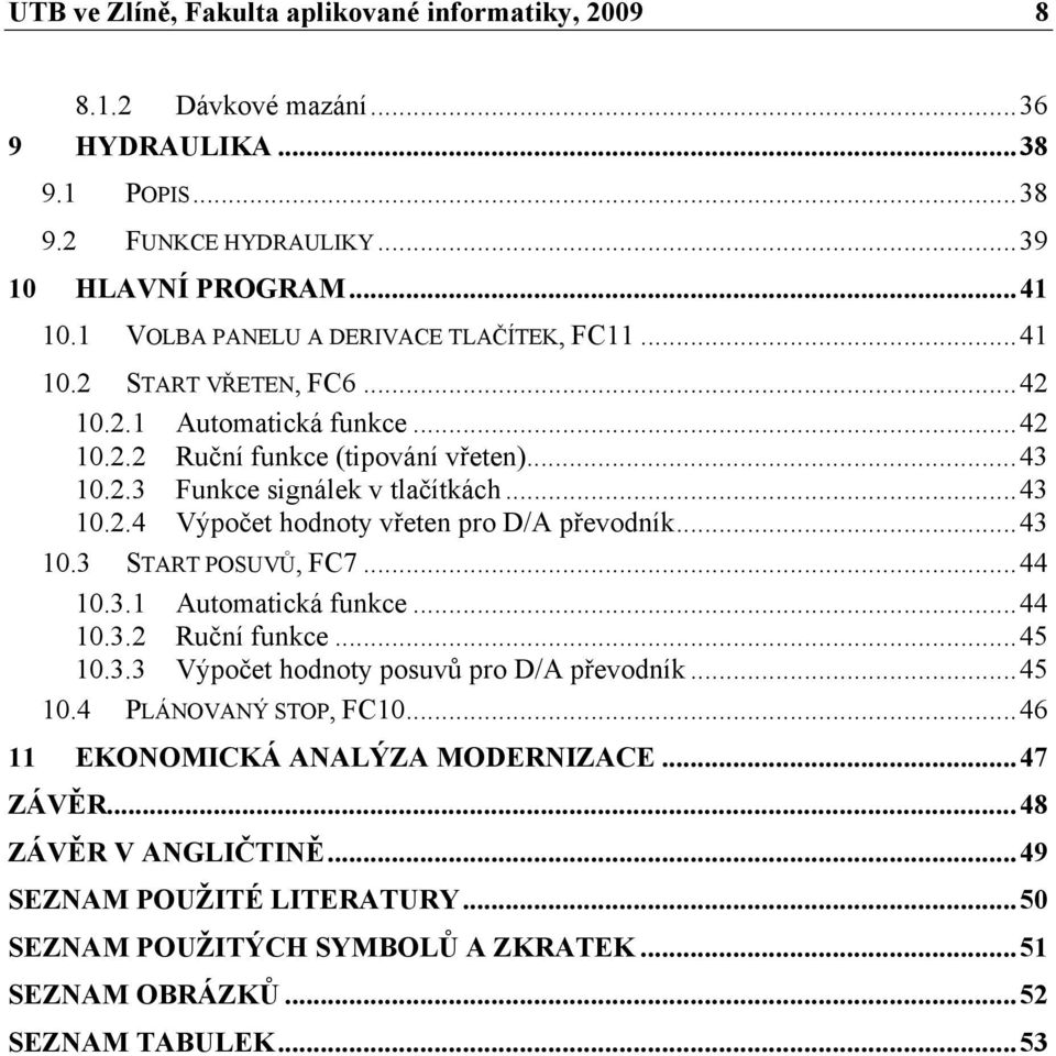 ..43 10.3 START POSUVŮ, FC7...44 10.3.1 Automatická funkce...44 10.3.2 Ruční funkce...45 10.3.3 Výpočet hodnoty posuvů pro D/A převodník...45 10.4 PLÁNOVANÝ STOP, FC10.