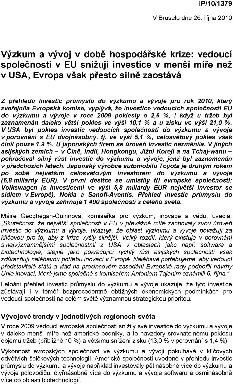 vývoje pro rok 2010, který zveřejnila Evropská komise, vyplývá, že investice vedoucích společností EU do výzkumu a vývoje v roce 2009 poklesly o 2,6 %, i když u tržeb byl zaznamenán daleko větší