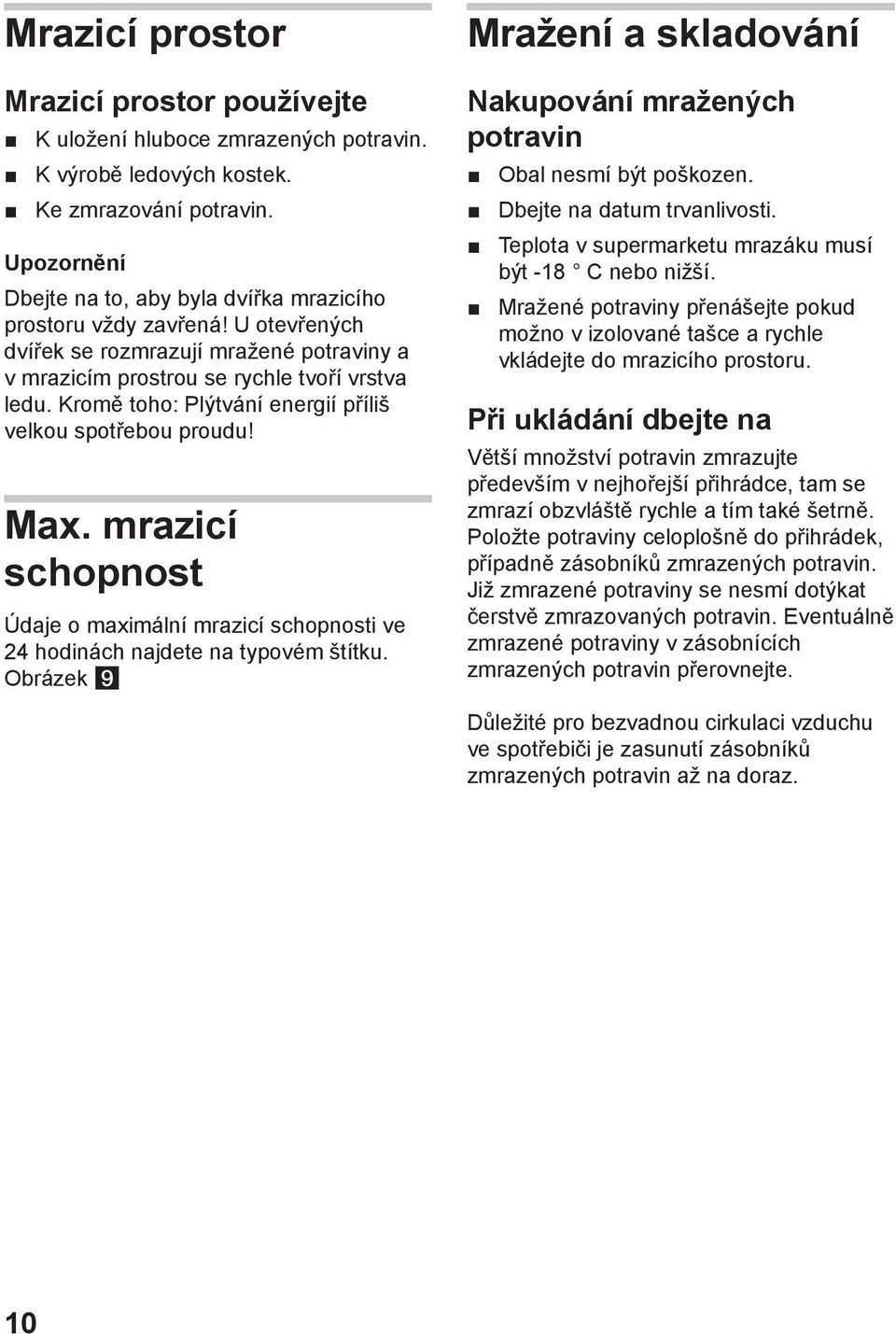 Kromě toho: Plýtvání energií příliš velkou spotřebou proudu! Max. mrazicí schopnost Údaje o maximální mrazicí schopnosti ve 24 hodinách najdete na typovém štítku.