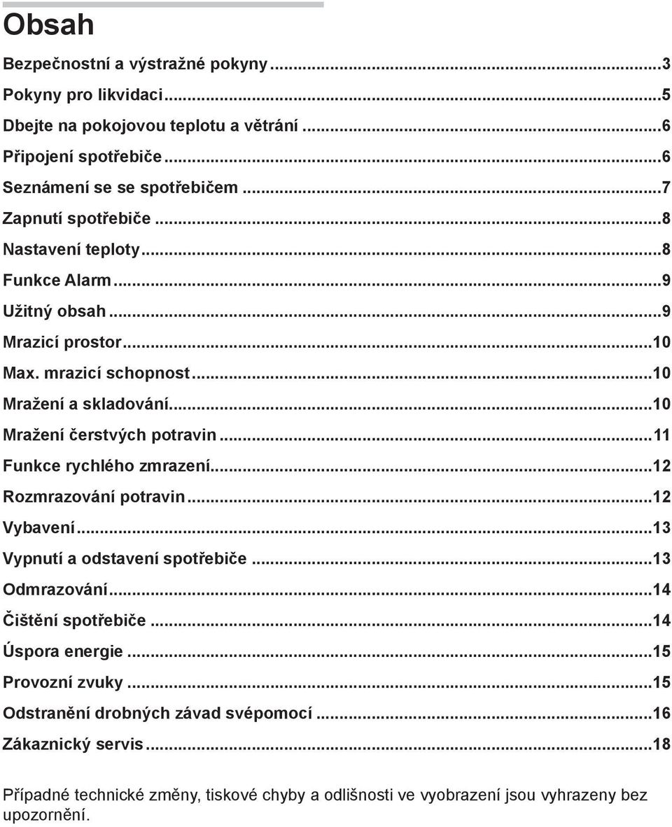 ..10 Mražení čerstvých potravin...11 Funkce rychlého zmrazení...12 Rozmrazování potravin...12 Vybavení...13 Vypnutí a odstavení spotřebiče...13 Odmrazování.