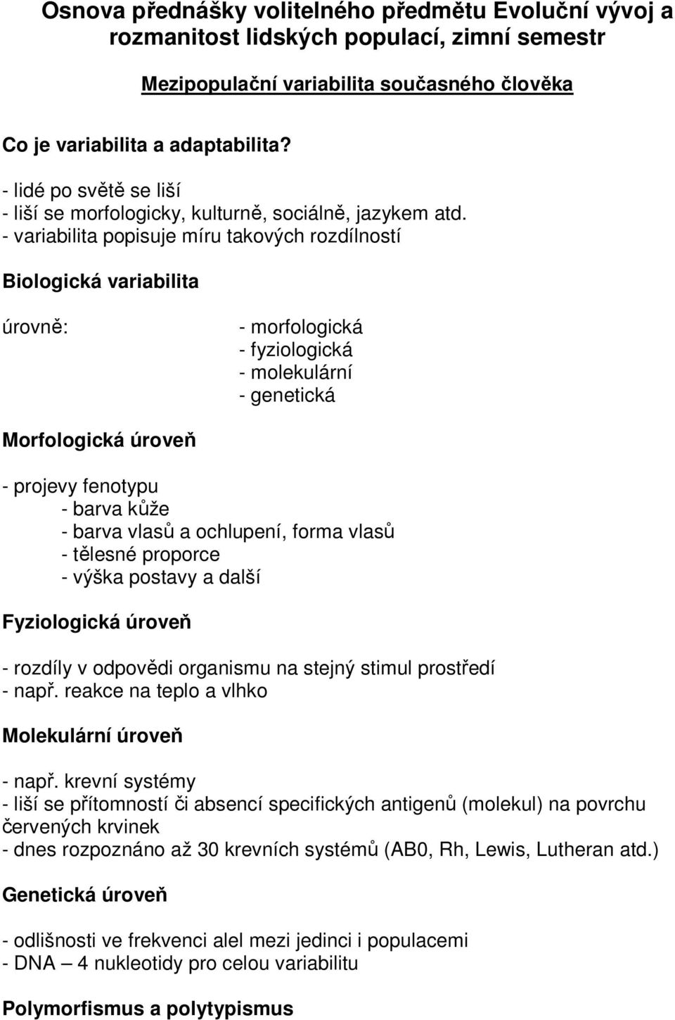 - variabilita popisuje míru takových rozdílností Biologická variabilita úrovně: - morfologická - fyziologická - molekulární - genetická Morfologická úroveň - projevy fenotypu - barva kůže - barva