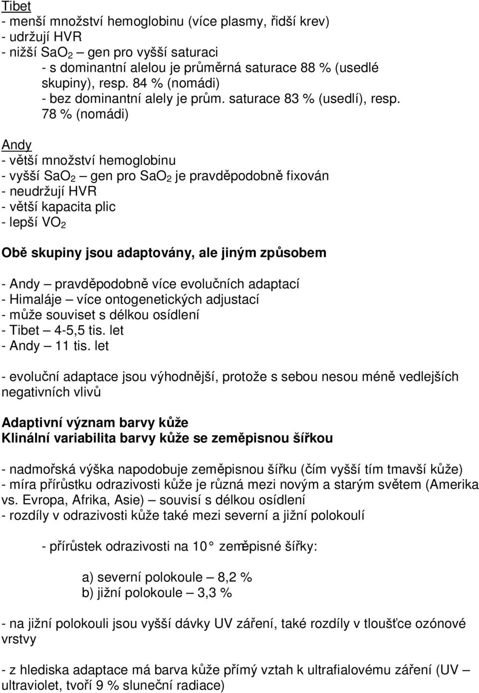 78 % (nomádi) Andy - větší množství hemoglobinu - vyšší SaO 2 gen pro SaO 2 je pravděpodobně fixován - neudržují HVR - větší kapacita plic - lepší VO 2 Obě skupiny jsou adaptovány, ale jiným způsobem