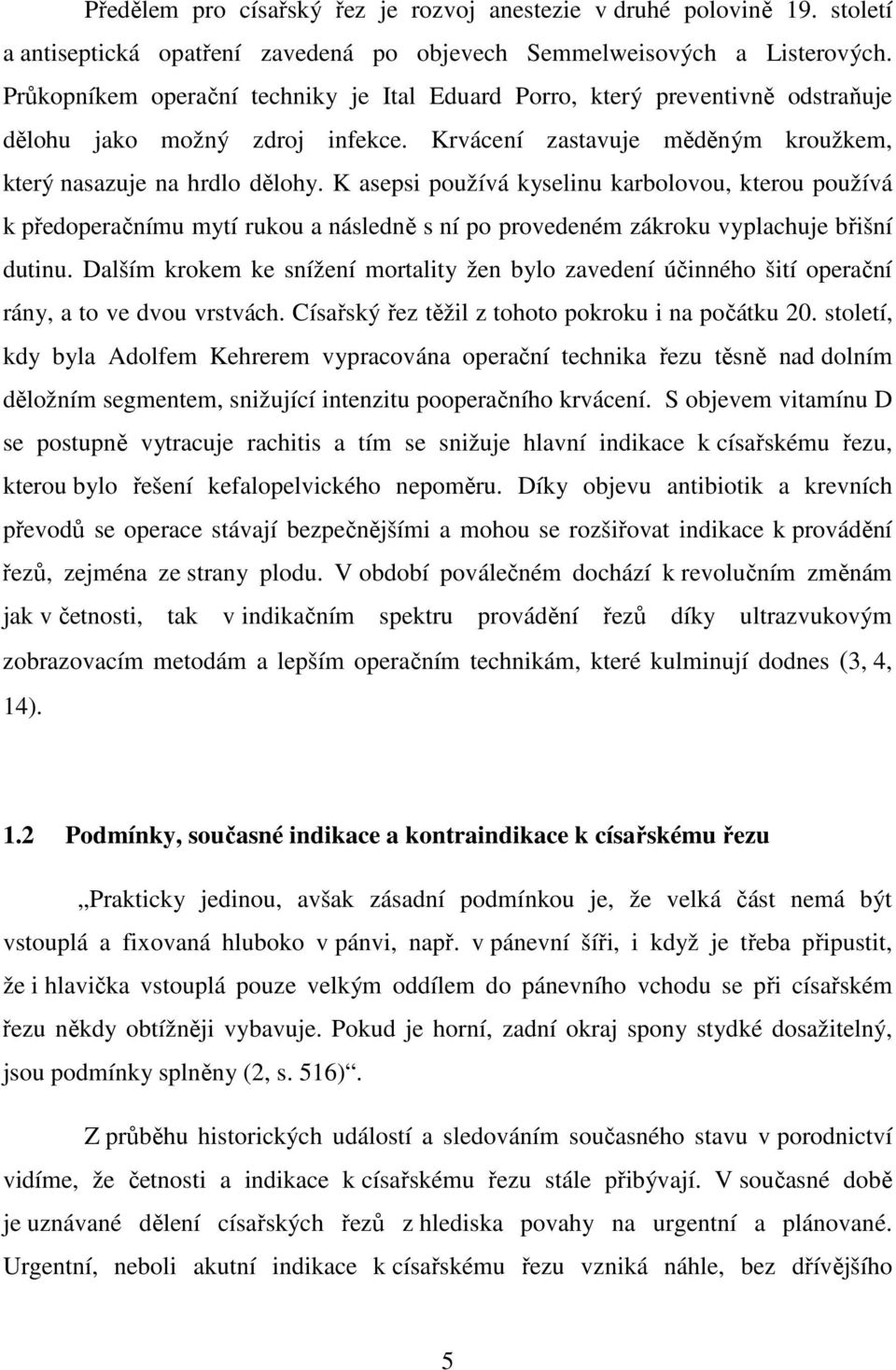 K asepsi používá kyselinu karbolovou, kterou používá k předoperačnímu mytí rukou a následně s ní po provedeném zákroku vyplachuje břišní dutinu.