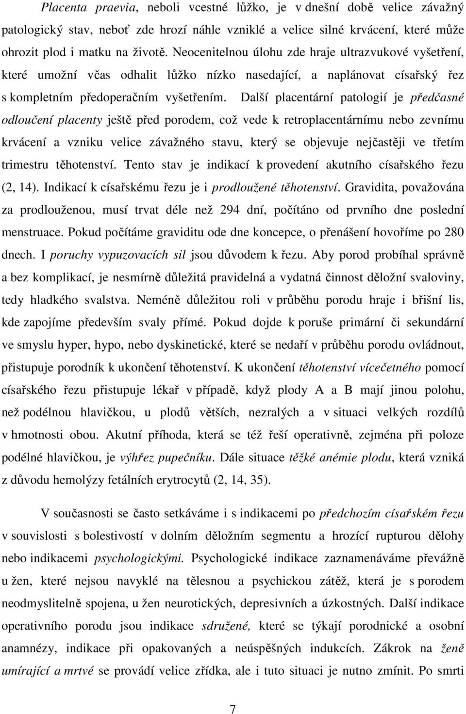 Další placentární patologií je předčasné odloučení placenty ještě před porodem, což vede k retroplacentárnímu nebo zevnímu krvácení a vzniku velice závažného stavu, který se objevuje nejčastěji ve