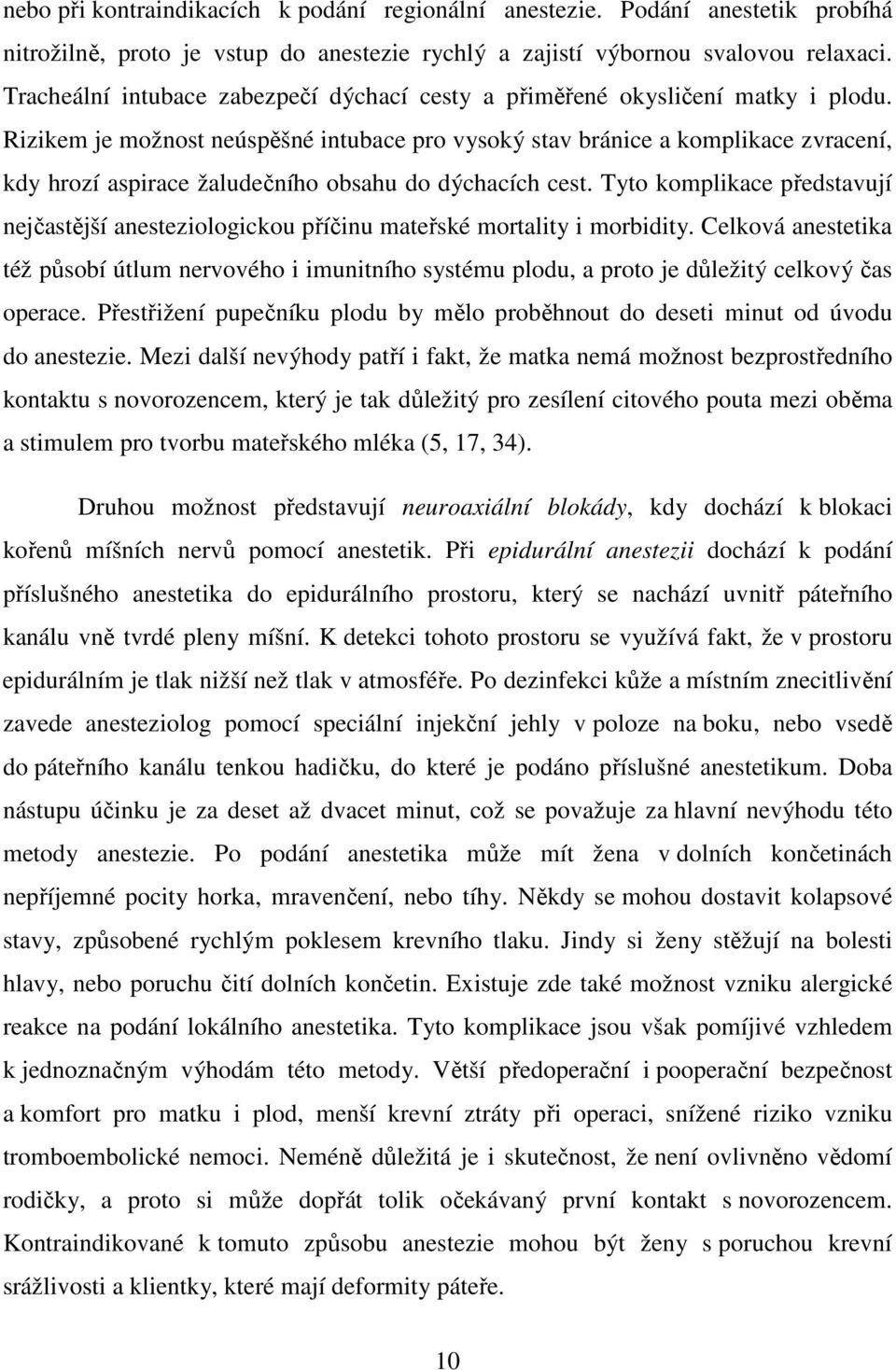 Rizikem je možnost neúspěšné intubace pro vysoký stav bránice a komplikace zvracení, kdy hrozí aspirace žaludečního obsahu do dýchacích cest.