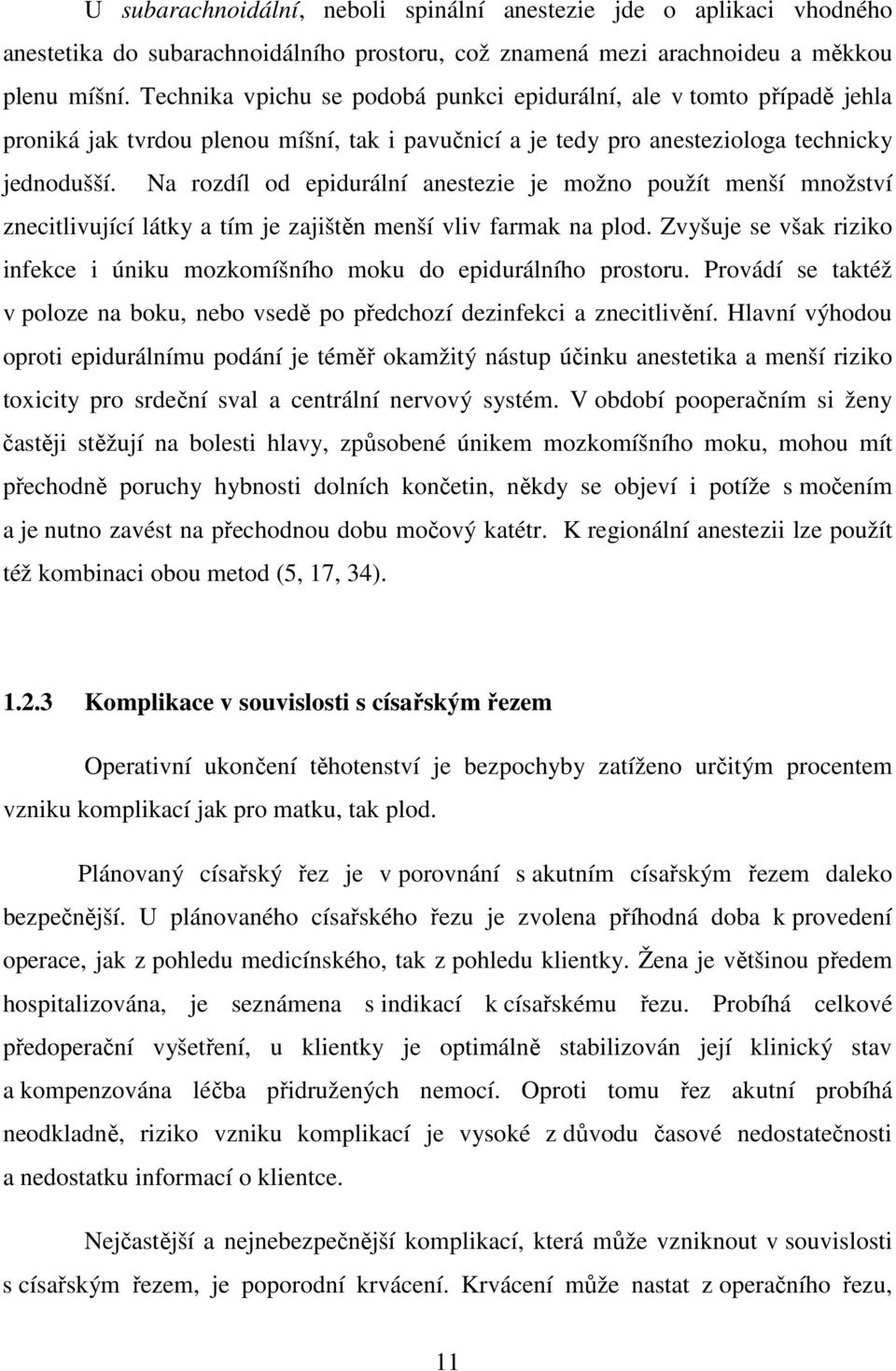 Na rozdíl od epidurální anestezie je možno použít menší množství znecitlivující látky a tím je zajištěn menší vliv farmak na plod.