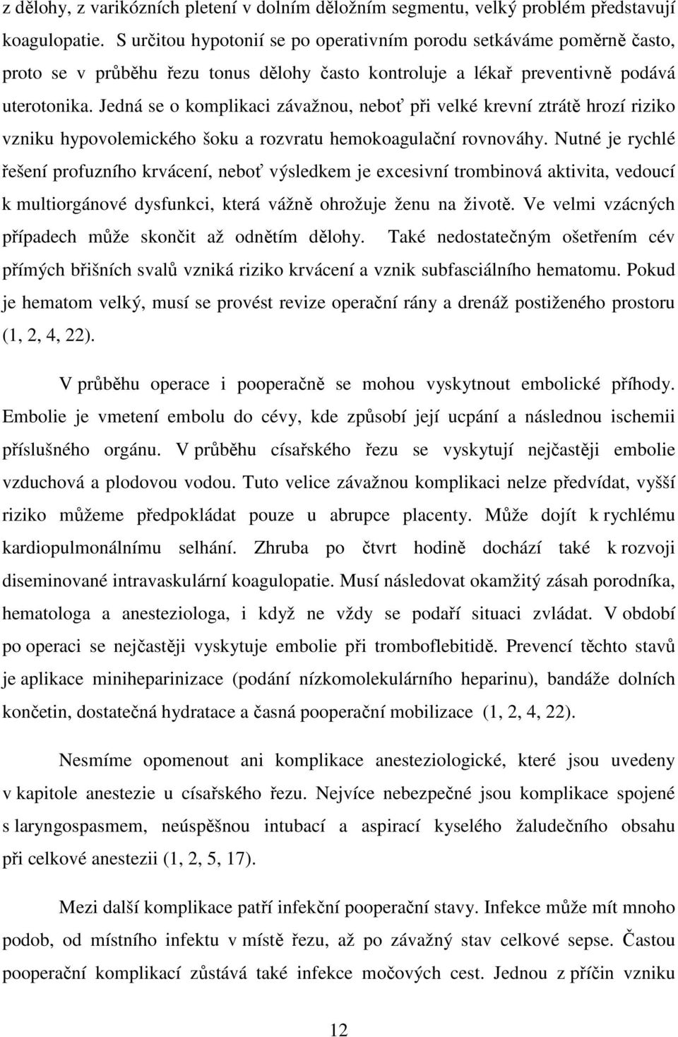 Jedná se o komplikaci závažnou, neboť při velké krevní ztrátě hrozí riziko vzniku hypovolemického šoku a rozvratu hemokoagulační rovnováhy.