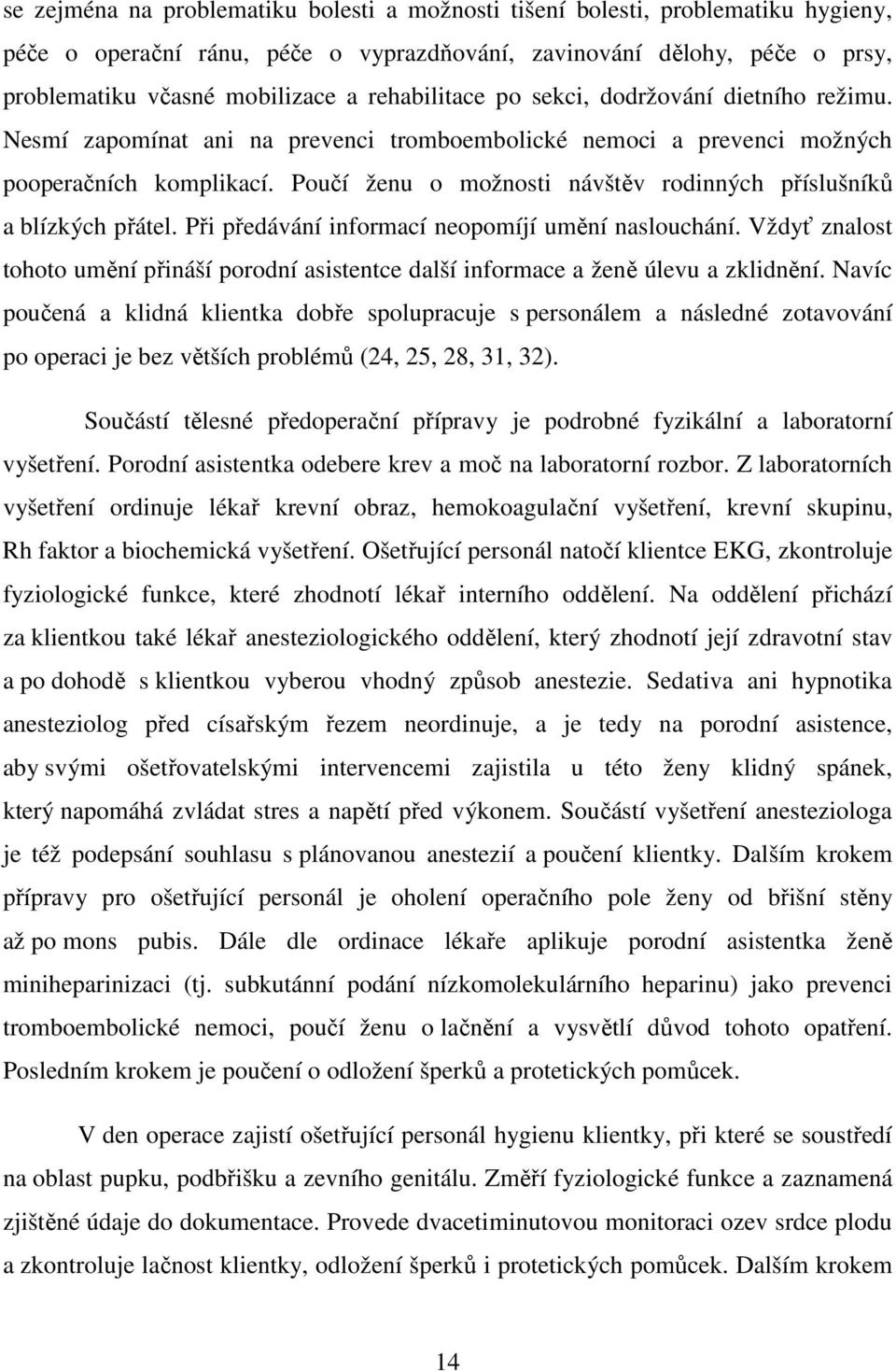 Poučí ženu o možnosti návštěv rodinných příslušníků a blízkých přátel. Při předávání informací neopomíjí umění naslouchání.