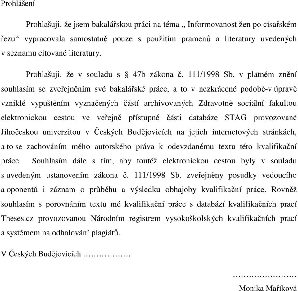 v platném znění souhlasím se zveřejněním své bakalářské práce, a to v nezkrácené podobě-v úpravě vzniklé vypuštěním vyznačených částí archivovaných Zdravotně sociální fakultou elektronickou cestou ve