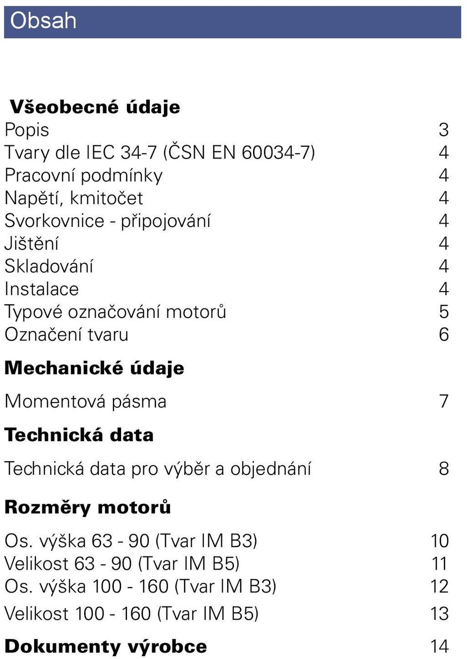 Mechanické údaje Momentová pásma 7 Technická data Technická data pro výběr a objednání 8 Rozměry motorů Os.