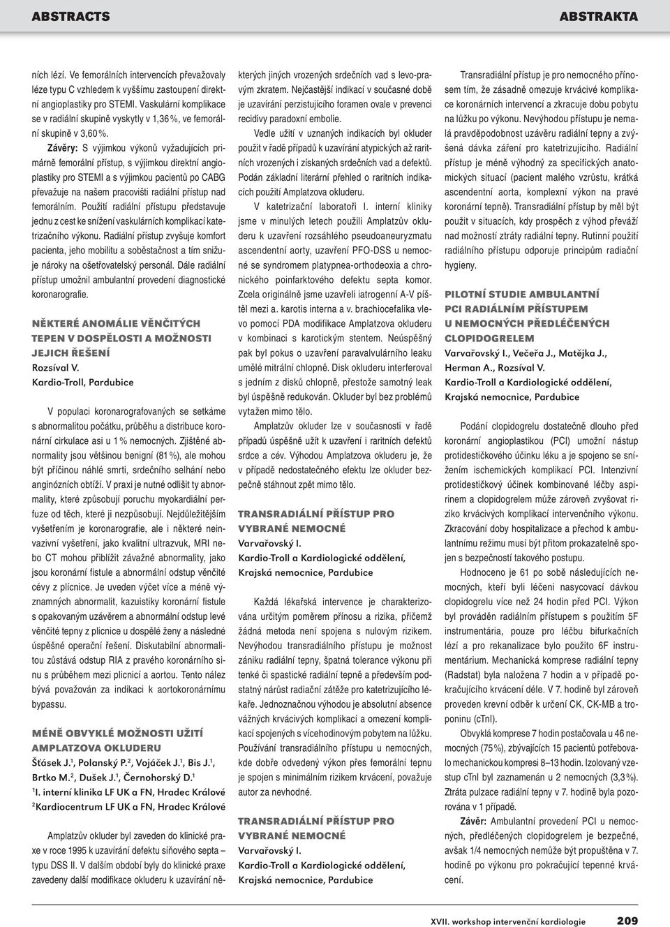 Závěry: S výjimkou výkonů vyžadujících primárně femorální přístup, s výjimkou direktní angioplastiky pro STEMI a s výjimkou pacientů po CABG převažuje na našem pracovišti radiální přístup nad
