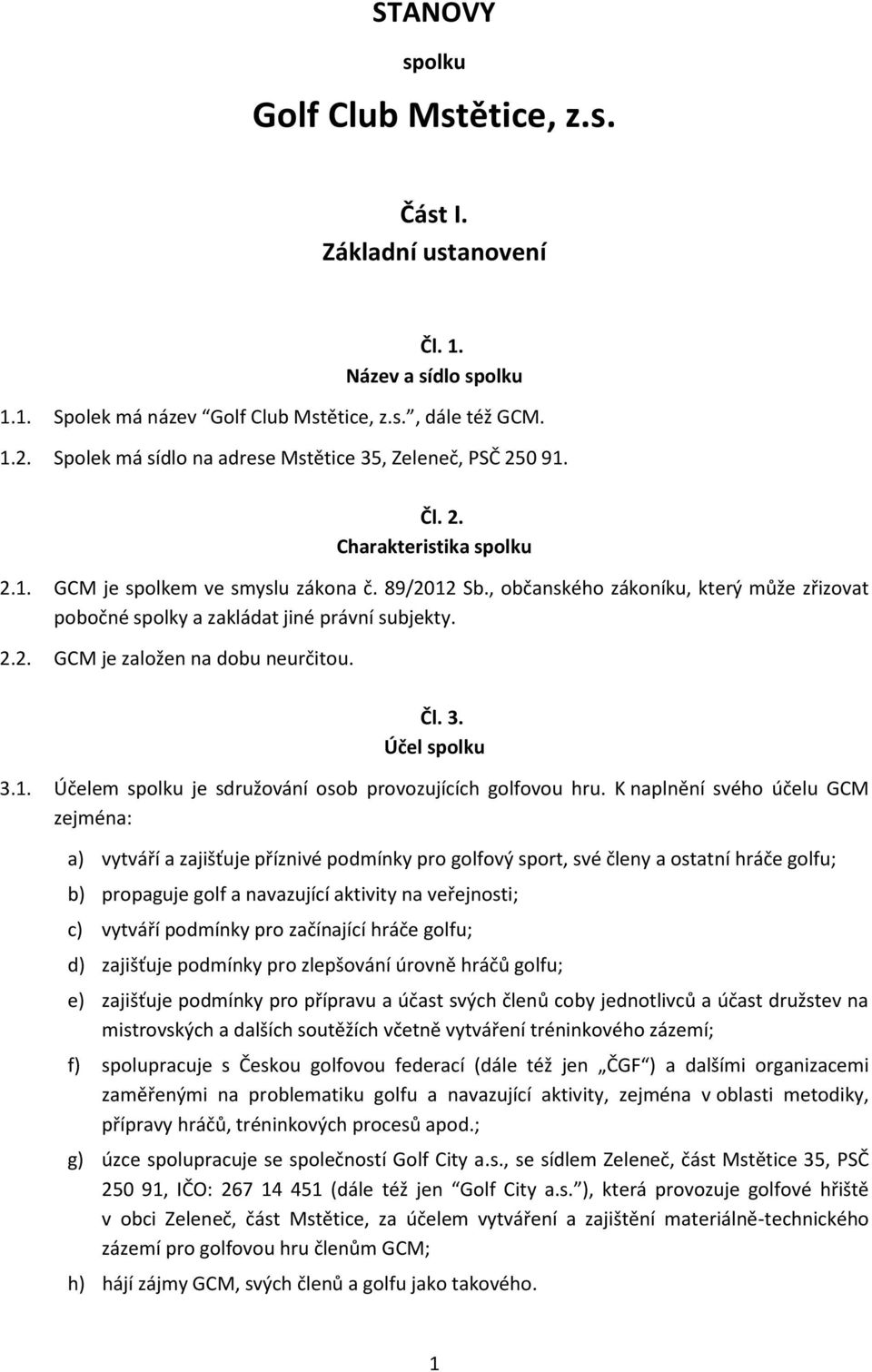 , občanského zákoníku, který může zřizovat pobočné spolky a zakládat jiné právní subjekty. 2.2. GCM je založen na dobu neurčitou. Čl. 3. Účel spolku 3.1.