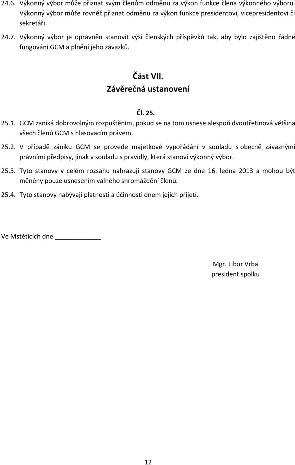 GCM zaniká dobrovolným rozpuštěním, pokud se na tom usnese alespoň dvoutřetinová většina všech členů GCM s hlasovacím právem. 25