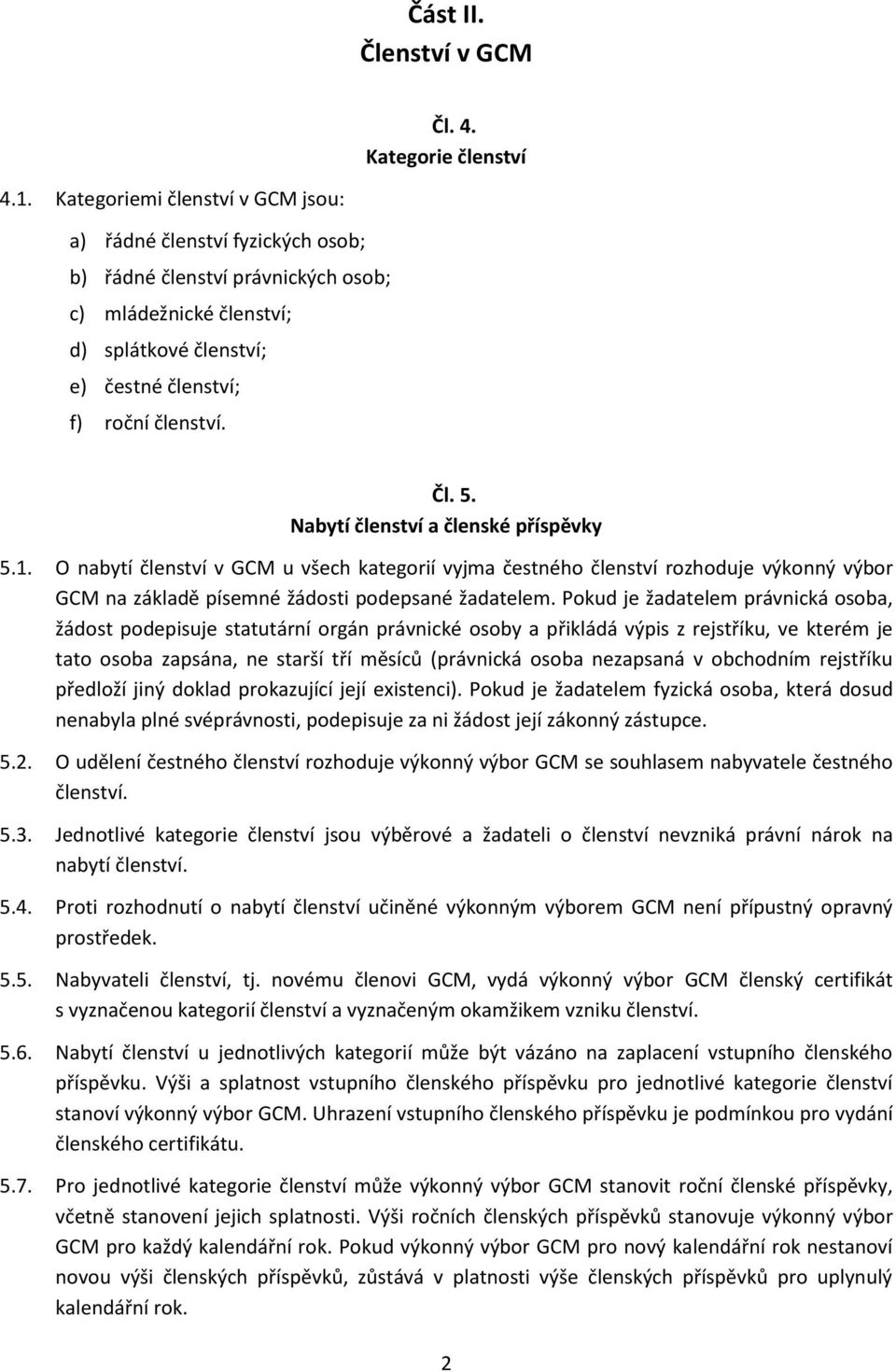 Nabytí členství a členské příspěvky 5.1. O nabytí členství v GCM u všech kategorií vyjma čestného členství rozhoduje výkonný výbor GCM na základě písemné žádosti podepsané žadatelem.