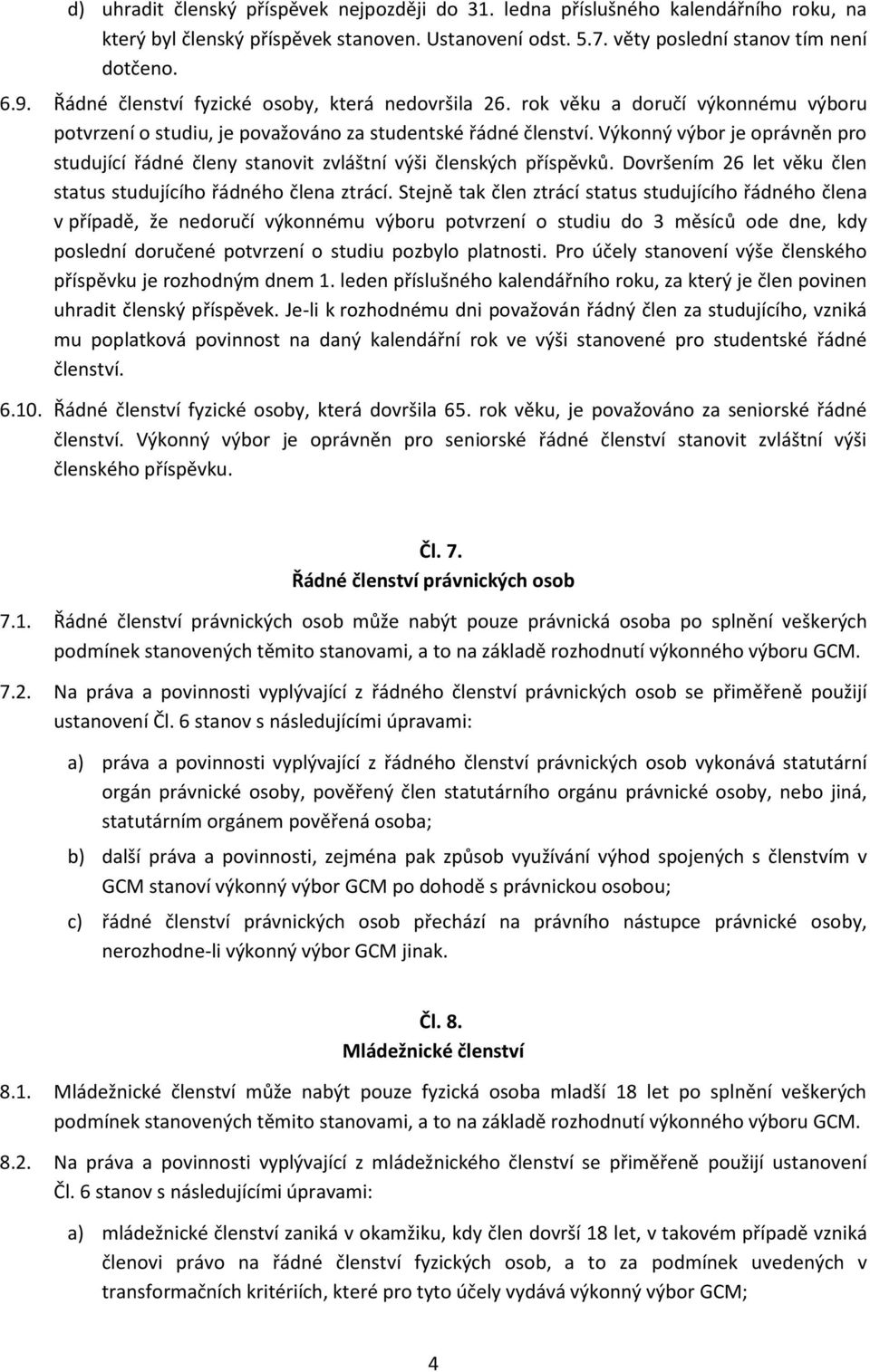 Výkonný výbor je oprávněn pro studující řádné členy stanovit zvláštní výši členských příspěvků. Dovršením 26 let věku člen status studujícího řádného člena ztrácí.