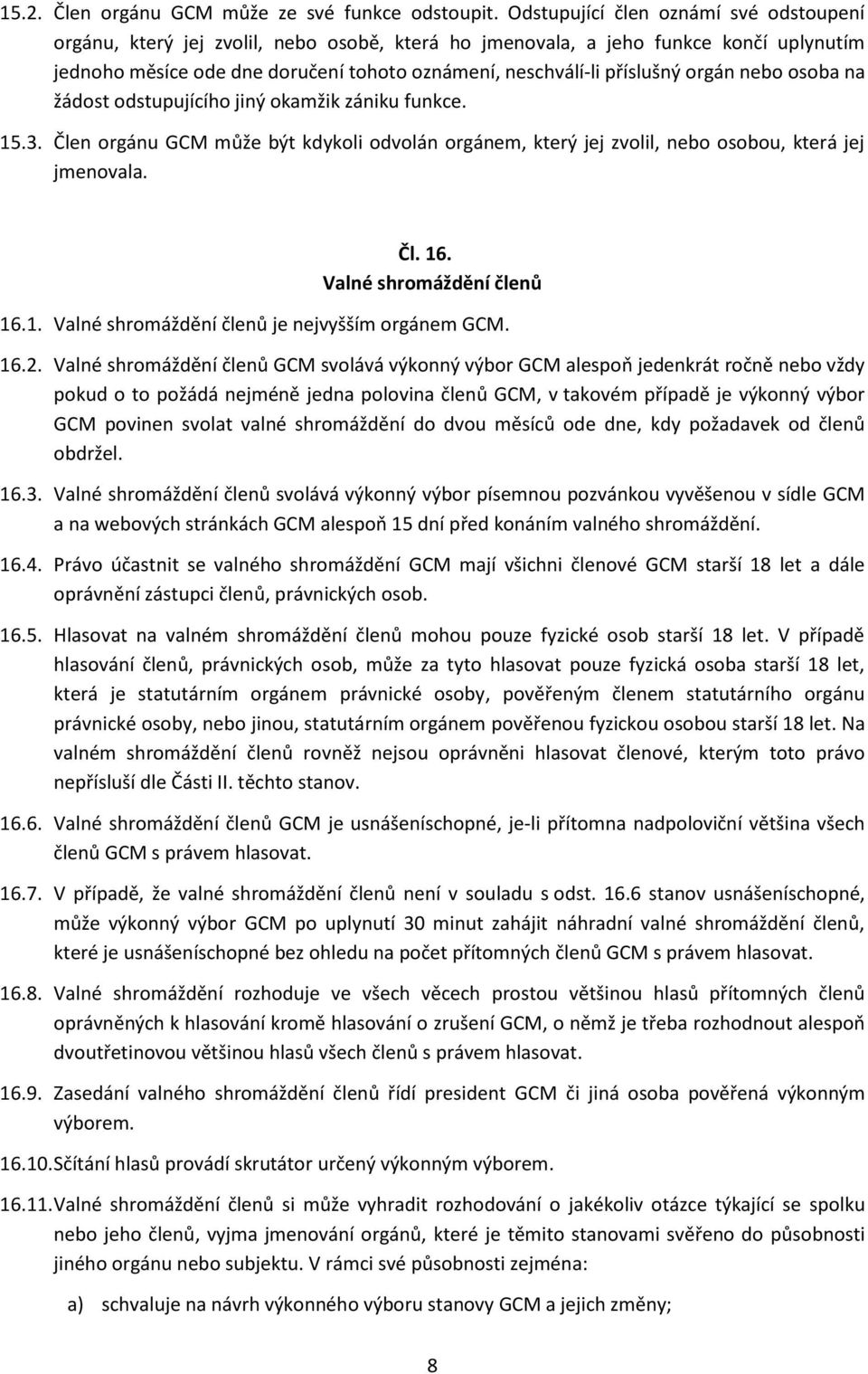 orgán nebo osoba na žádost odstupujícího jiný okamžik zániku funkce. 15.3. Člen orgánu GCM může být kdykoli odvolán orgánem, který jej zvolil, nebo osobou, která jej jmenovala. Čl. 16.