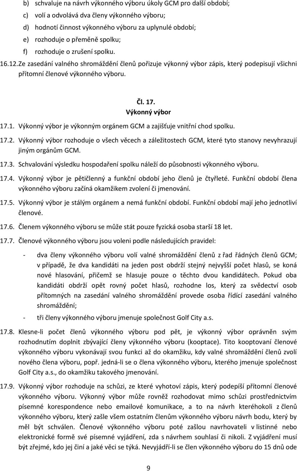 1. Výkonný výbor je výkonným orgánem GCM a zajišťuje vnitřní chod spolku. 17.2. Výkonný výbor rozhoduje o všech věcech a záležitostech GCM, které tyto stanovy nevyhrazují jiným orgánům GCM. 17.3.