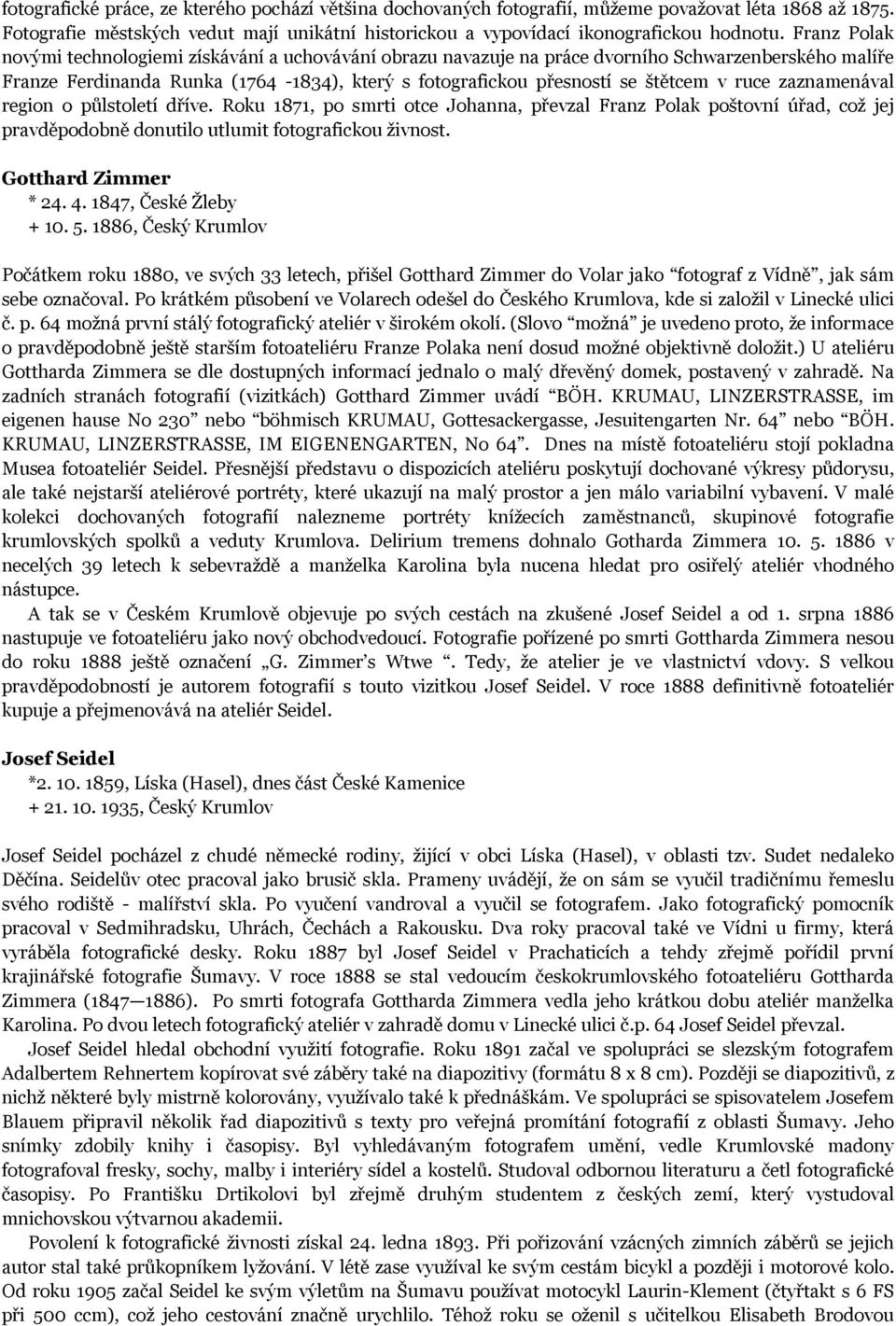 ruce zaznamenával region o půlstoletí dříve. Roku 1871, po smrti otce Johanna, převzal Franz Polak poštovní úřad, což jej pravděpodobně donutilo utlumit fotografickou živnost. Gotthard Zimmer * 24. 4.