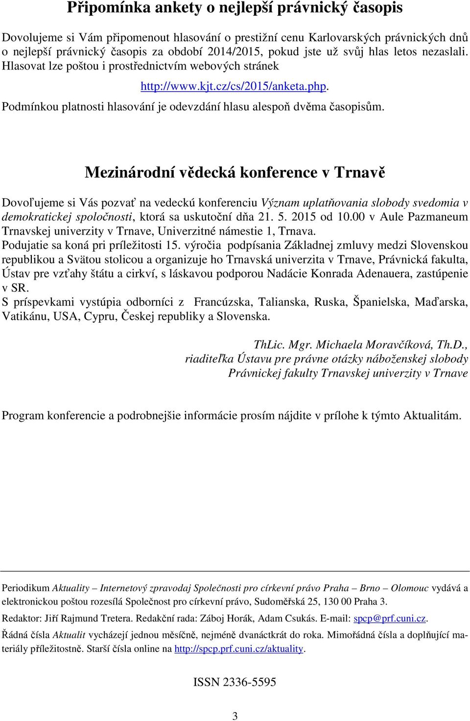 Mezinárodní vědecká konference v Trnavě Dovoľujeme si Vás pozvať na vedeckú konferenciu Význam uplatňovania slobody svedomia v demokratickej spoločnosti, ktorá sa uskutoční dňa 21. 5. 2015 od 10.