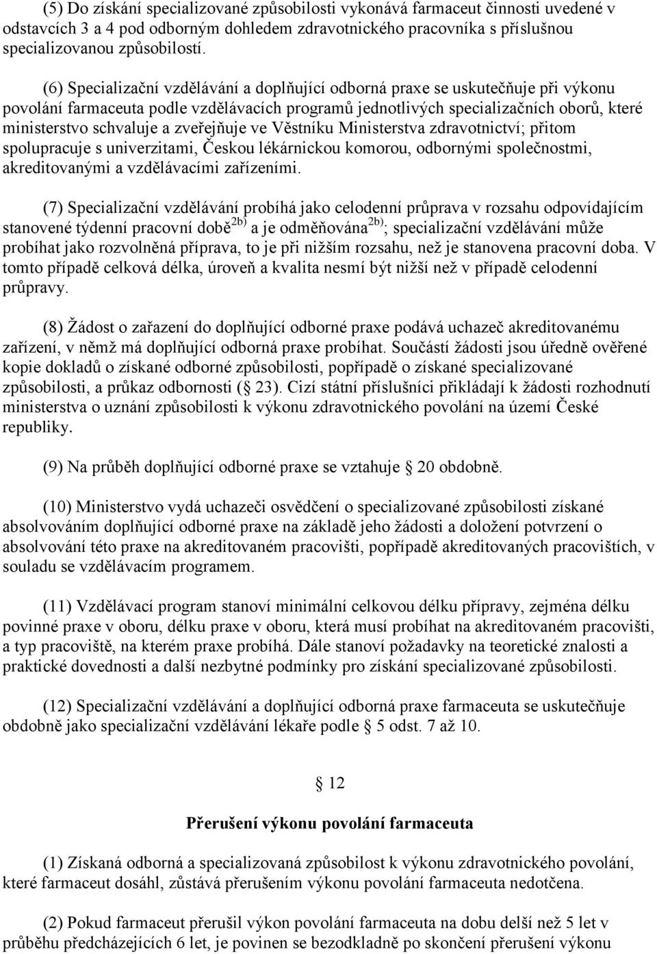 zveřejňuje ve Věstníku Ministerstva zdravotnictví; přitom spolupracuje s univerzitami, Českou lékárnickou komorou, odbornými společnostmi, akreditovanými a vzdělávacími zařízeními.