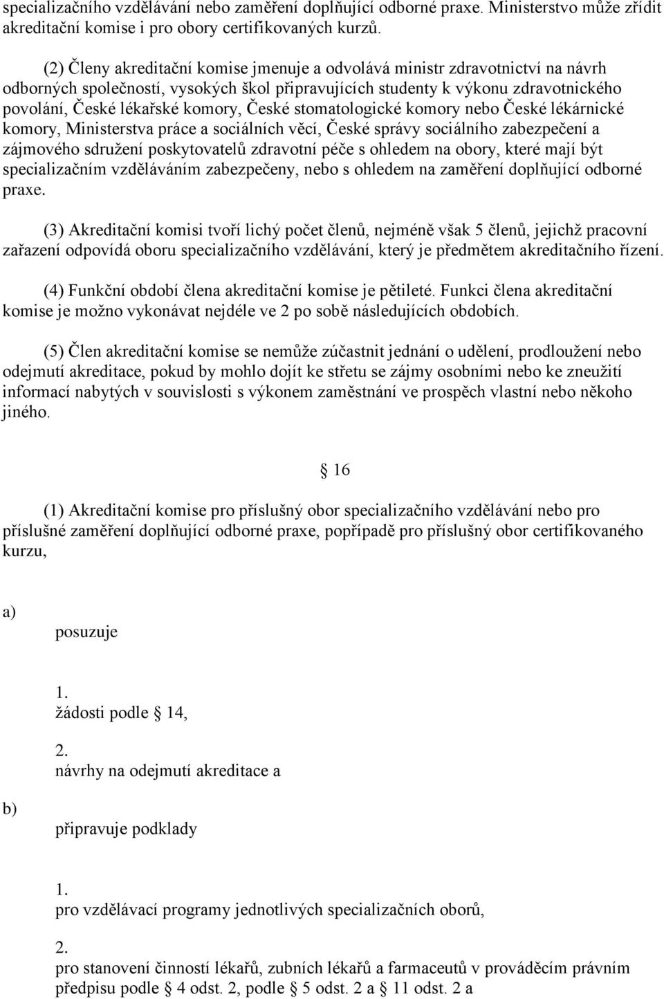 České stomatologické komory nebo České lékárnické komory, Ministerstva práce a sociálních věcí, České správy sociálního zabezpečení a zájmového sdruţení poskytovatelů zdravotní péče s ohledem na