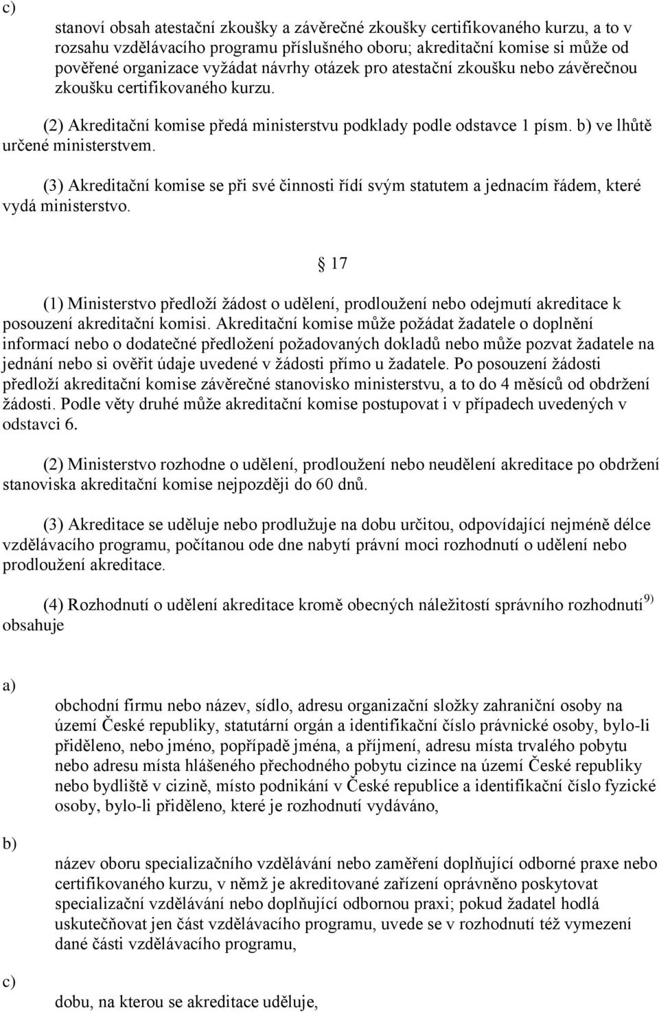 (3) Akreditační komise se při své činnosti řídí svým statutem a jednacím řádem, které vydá ministerstvo.