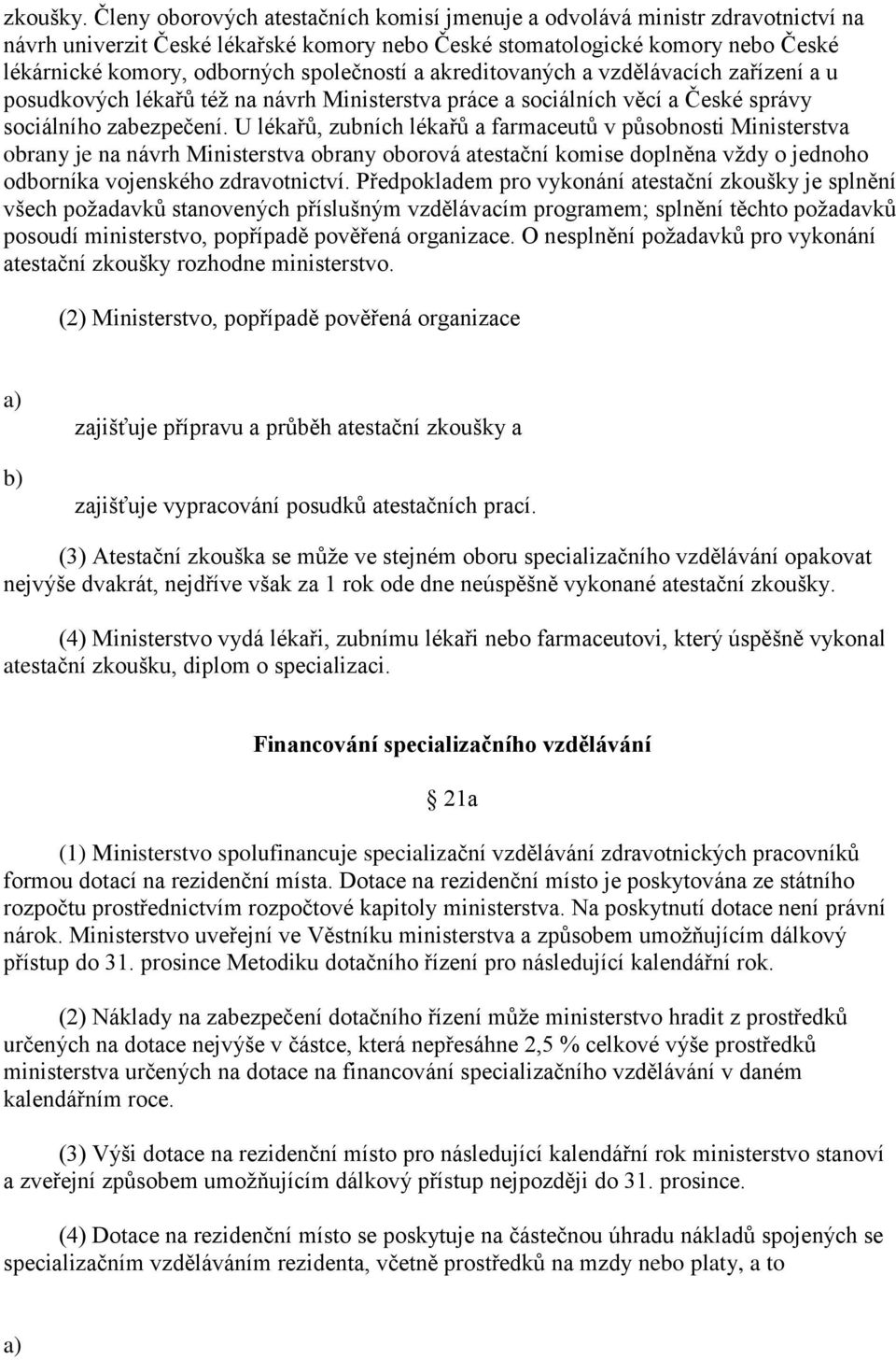 společností a akreditovaných a vzdělávacích zařízení a u posudkových lékařů téţ na návrh Ministerstva práce a sociálních věcí a České správy sociálního zabezpečení.