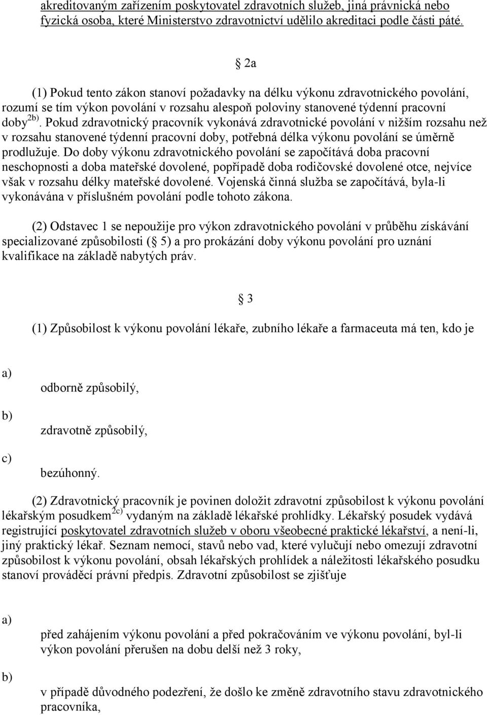 Pokud zdravotnický pracovník vykonává zdravotnické povolání v niţším rozsahu neţ v rozsahu stanovené týdenní pracovní doby, potřebná délka výkonu povolání se úměrně prodluţuje.