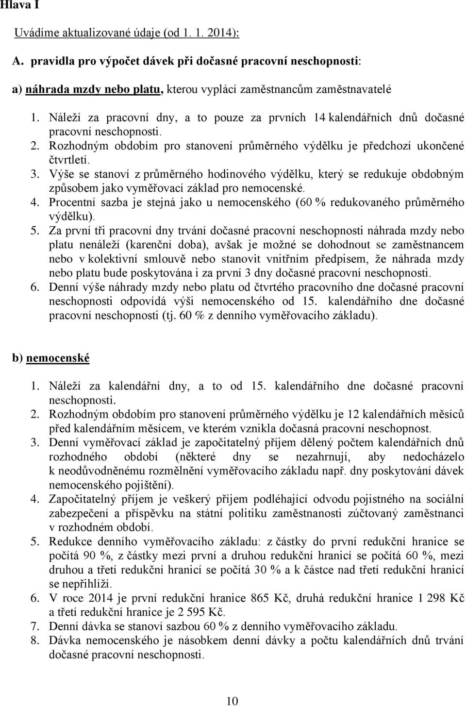 Výše se stanoví z průměrného hodinového výdělku, který se redukuje obdobným způsobem jako vyměřovací základ pro nemocenské. 4.