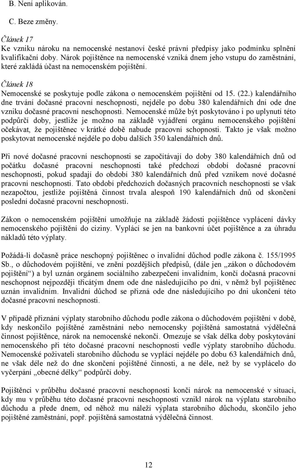 ) kalendářního dne trvání dočasné pracovní neschopnosti, nejdéle po dobu 380 kalendářních dní ode dne vzniku dočasné pracovní neschopnosti.