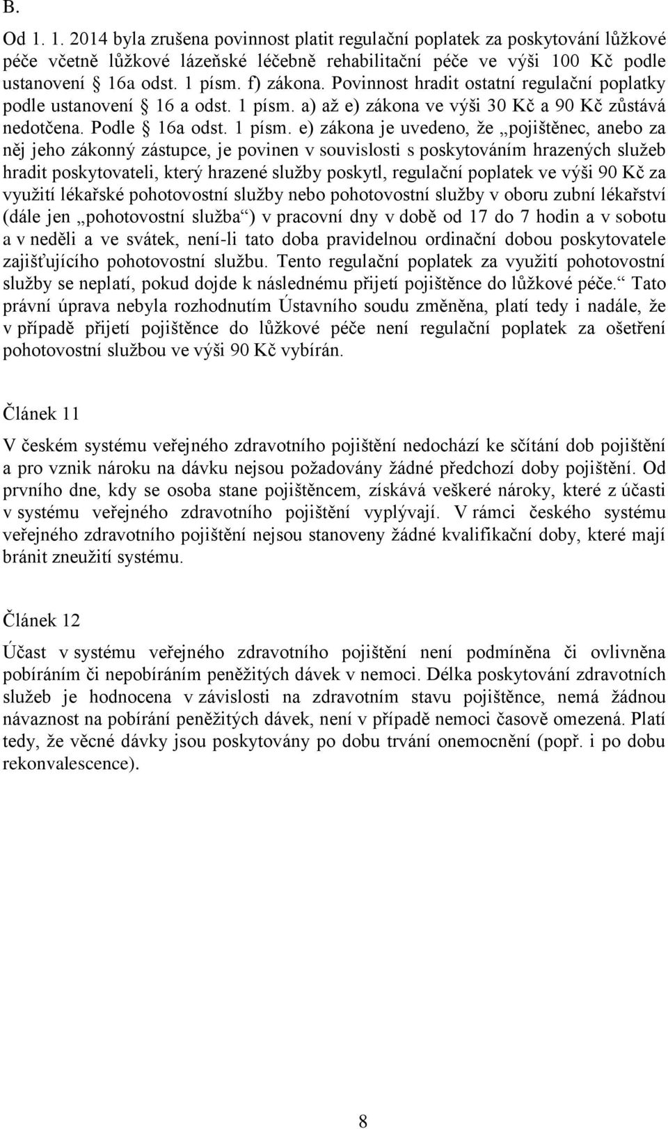 a) až e) zákona ve výši 30 Kč a 90 Kč zůstává nedotčena. Podle 16a odst. 1 písm.