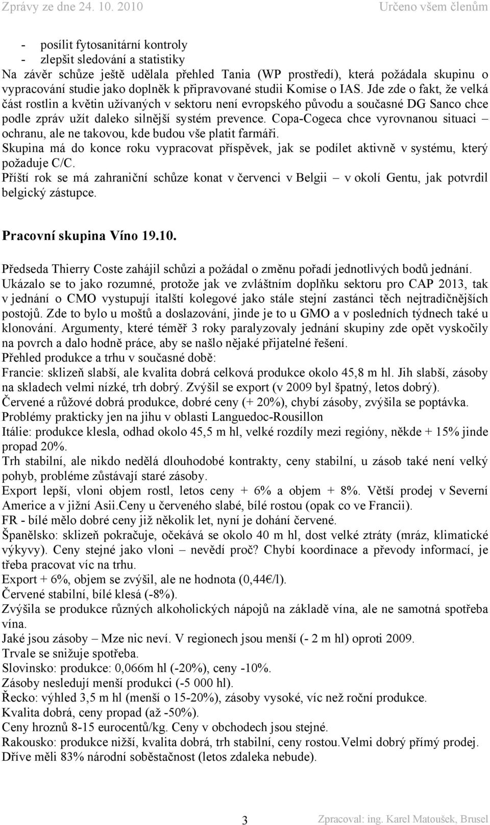 Copa-Cogeca chce vyrovnanou situaci ochranu, ale ne takovou, kde budou vše platit farmáři. Skupina má do konce roku vypracovat příspěvek, jak se podílet aktivně v systému, který požaduje C/C.