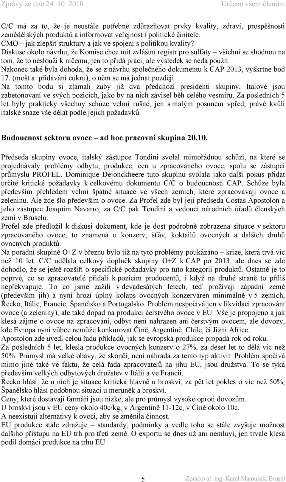 Diskuse okolo návrhu, že Komise chce mít zvláštní registr pro sulfáty všichni se shodnou na tom, že to neslouží k ničemu, jen to přidá práci, ale výsledek se nedá použít.