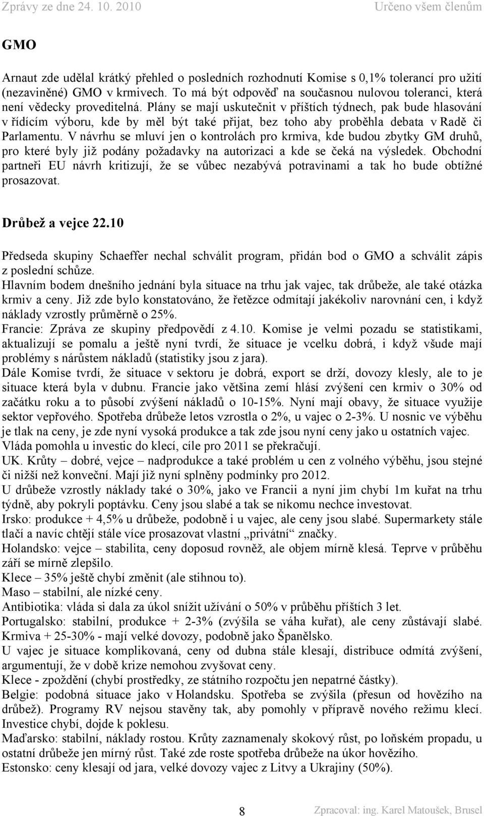 Plány se mají uskutečnit v příštích týdnech, pak bude hlasování v řídícím výboru, kde by měl být také přijat, bez toho aby proběhla debata v Radě či Parlamentu.