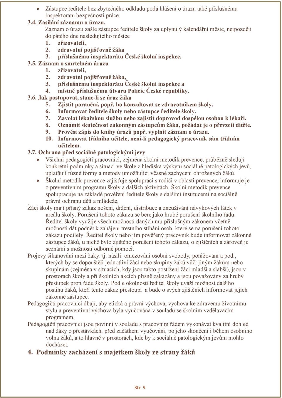 příslušnému inspektorátu České školní inspekce. 3.5. Záznam o smrtelném úrazu 1. zřizovateli, 2. zdravotní pojišťovně žáka, 3. příslušnému inspektorátu České školní inspekce a 4.