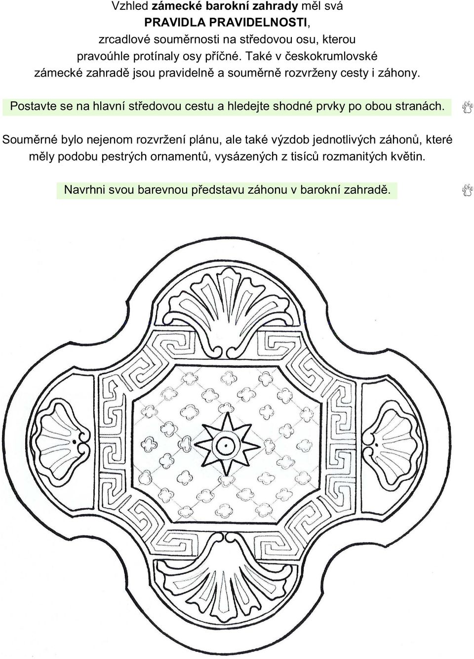 Postavte se na hlavní středovou cestu a hledejte shodné prvky po obou stranách.