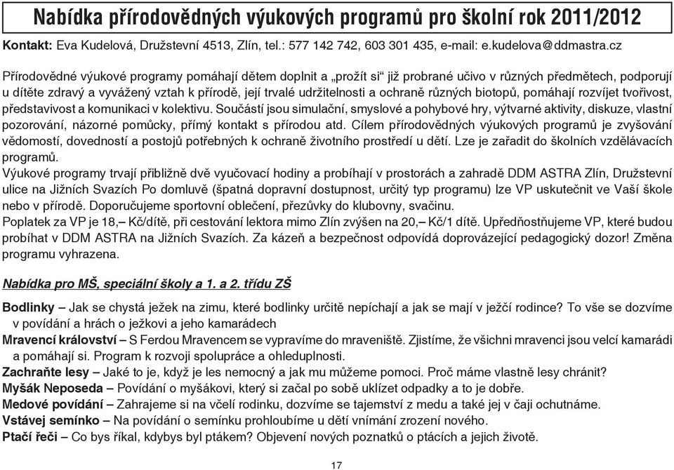 různých biotopů, pomáhají rozvíjet tvořivost, představivost a komunikaci v kolektivu.