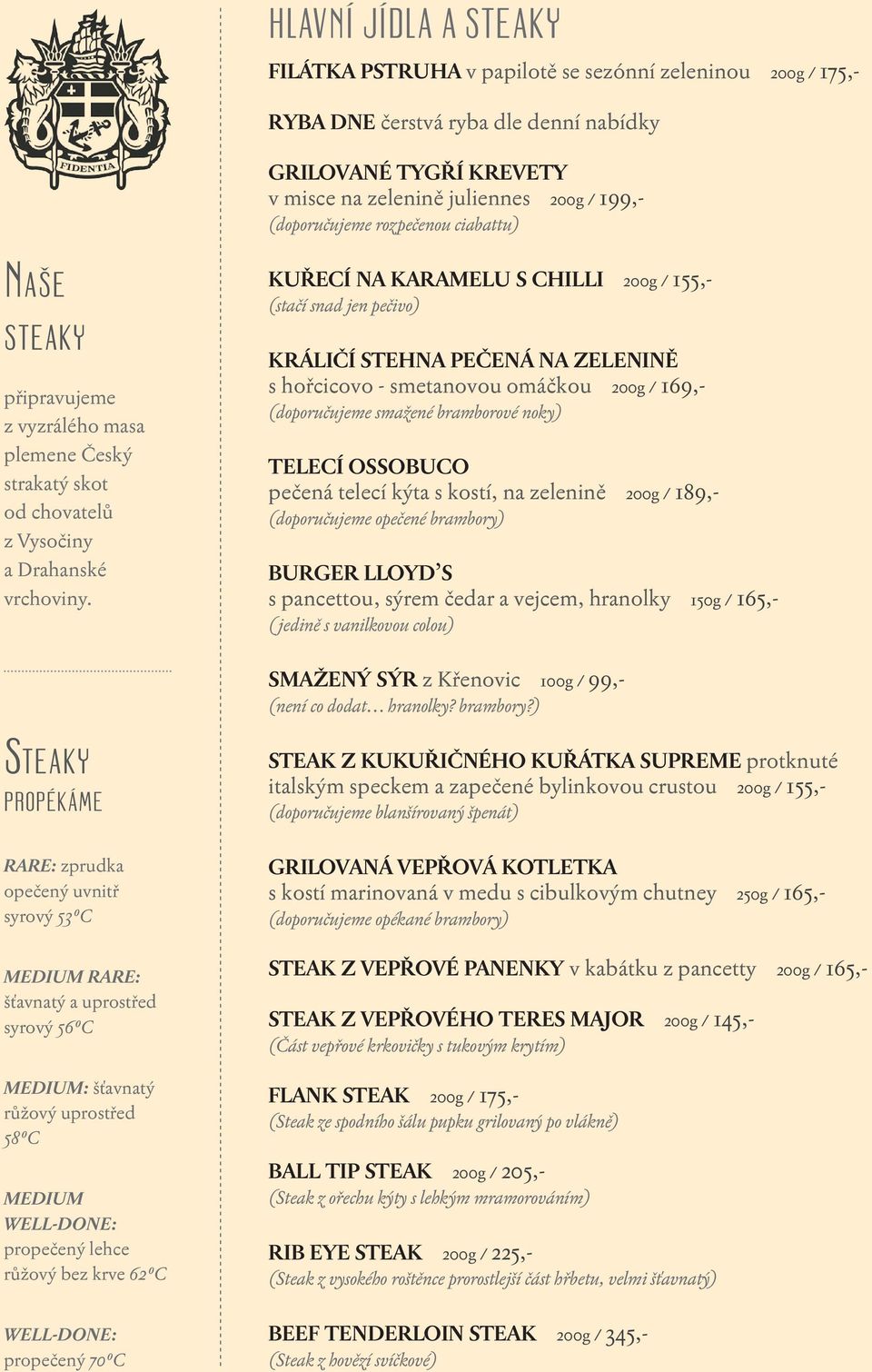 kuřecí na karamelu s chilli 200g / 155,- (stačí snad jen pečivo) králičí stehna Pečená na zelenině s hořcicovo - smetanovou omáčkou 200g / 169,- (doporučujeme smažené bramborové noky) telecí ossobuco