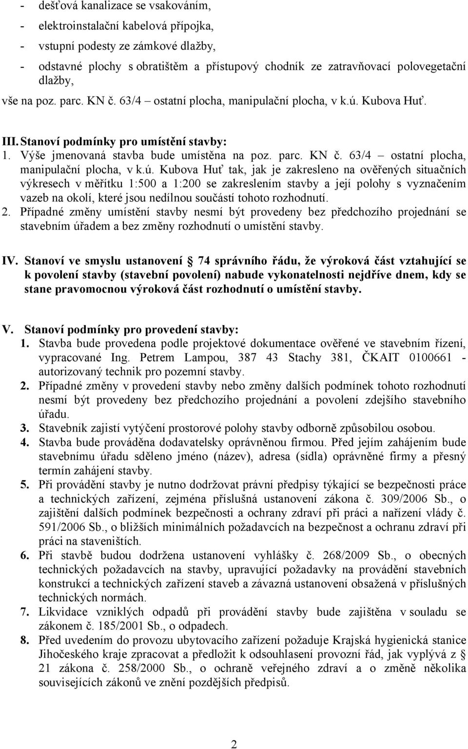 Kubova Huť. III.Stanoví podmínky pro umístění stavby: 1. Výše jmenovaná stavba bude umístěna na poz. parc. KN č. 63/4 ostatní plocha, manipulační plocha, v k.ú.