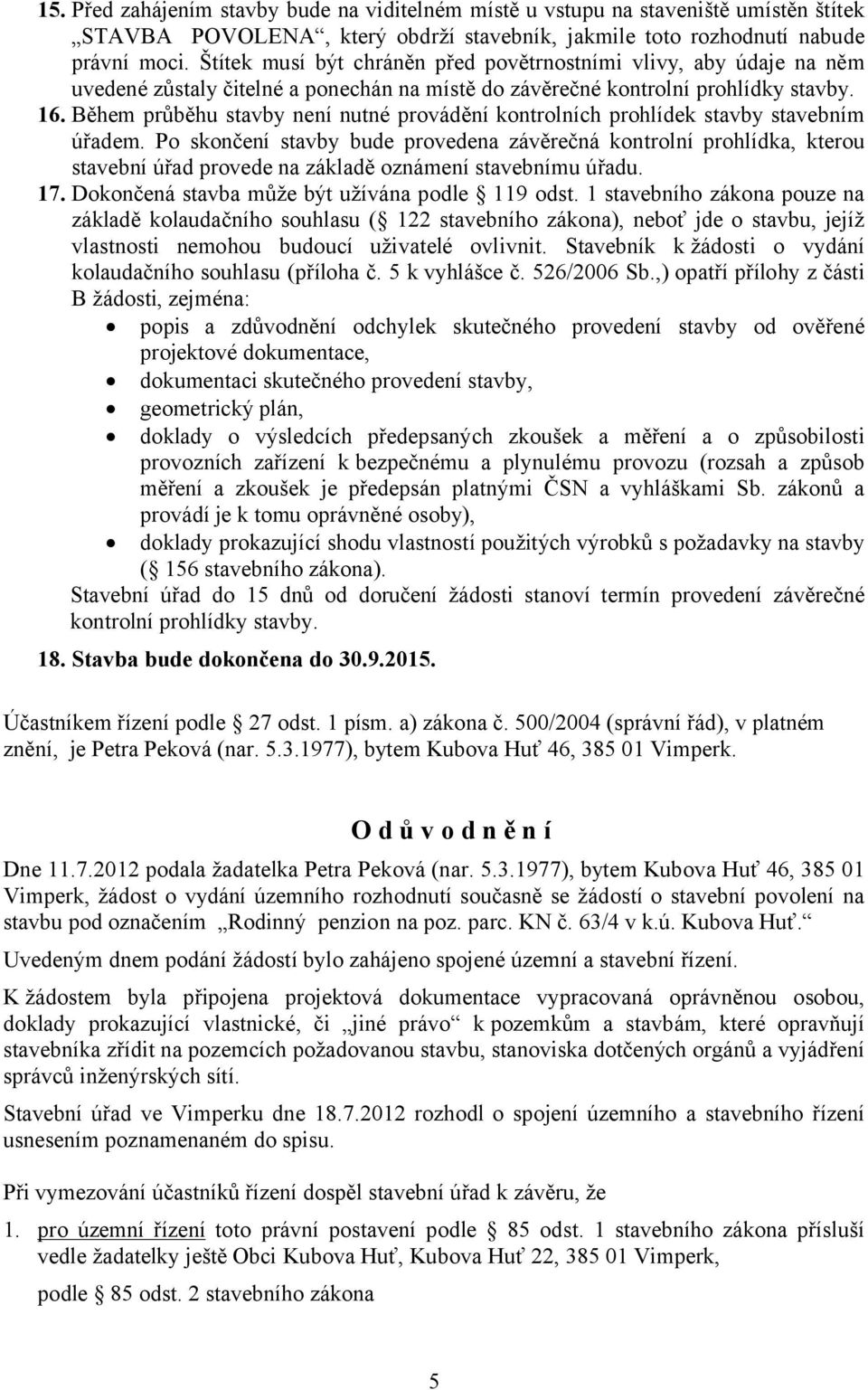 Během průběhu stavby není nutné provádění kontrolních prohlídek stavby stavebním úřadem.