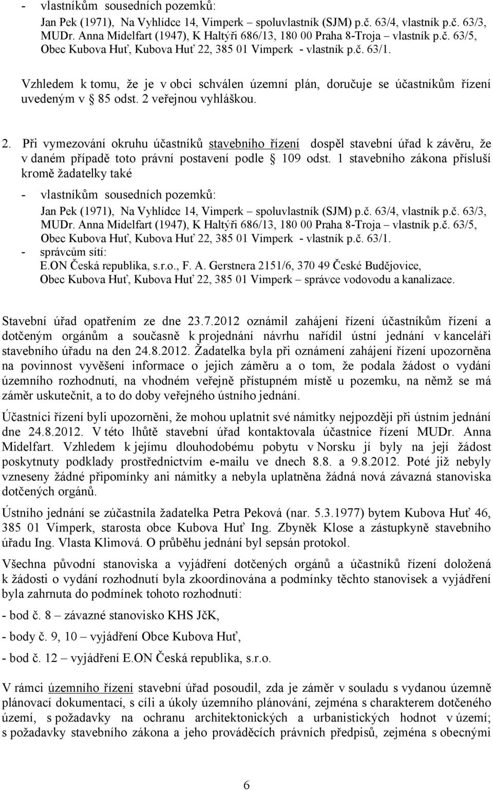 Vzhledem k tomu, že je v obci schválen územní plán, doručuje se účastníkům řízení uvedeným v 85 odst. 2 