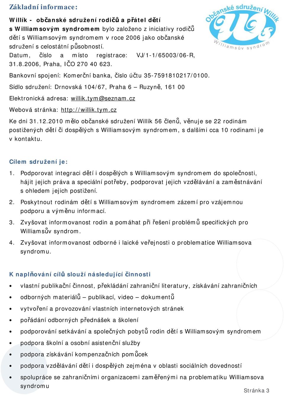 Sídlo sdružení: Drnovská 104/67, Praha 6 Ruzyně, 161 00 Elektronická adresa: willik.tym@seznam.cz Webová stránka: http://willik.tym.cz Ke dni 31.12.