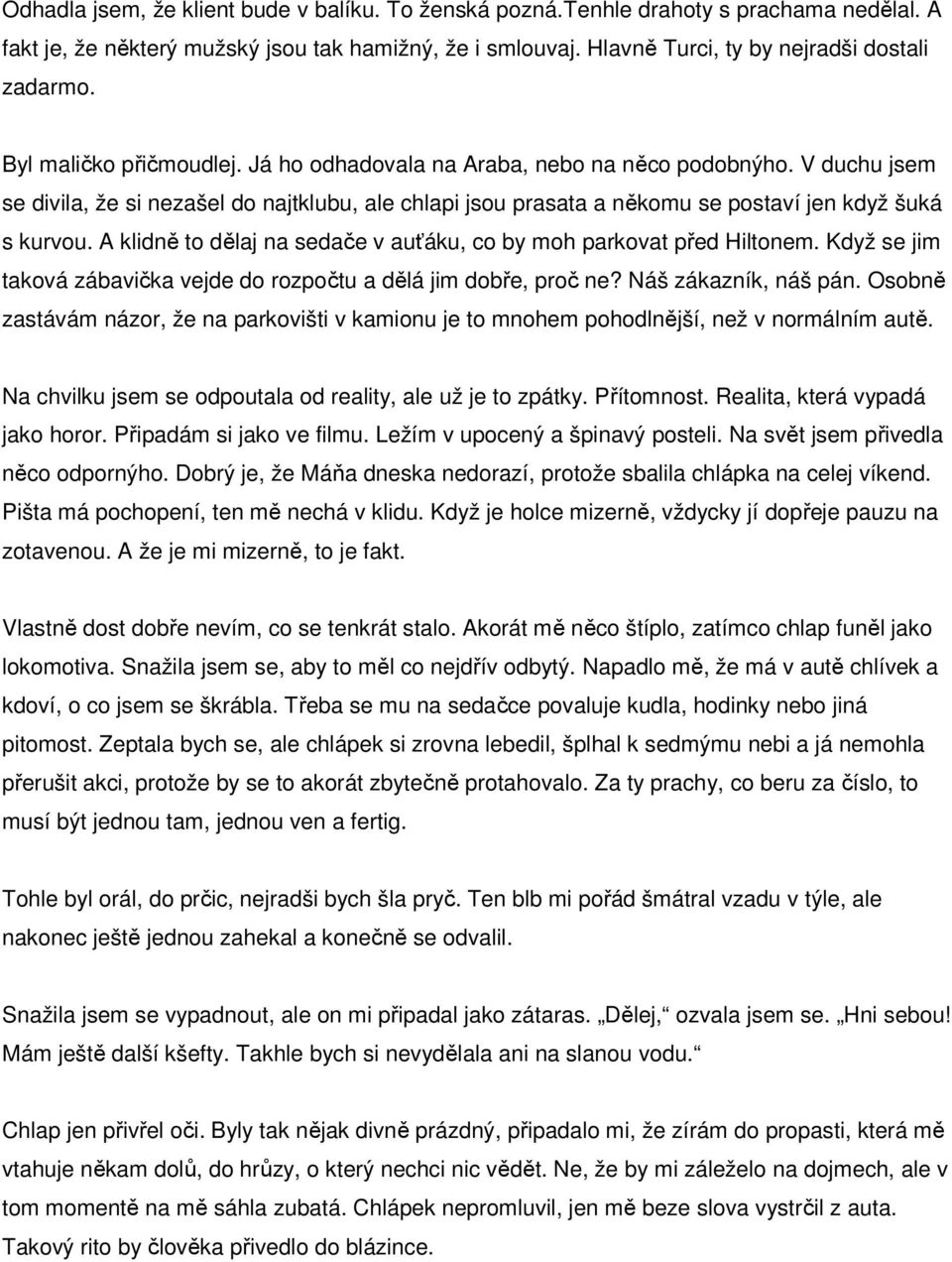 A klidně to dělaj na sedače v auťáku, co by moh parkovat před Hiltonem. Když se jim taková zábavička vejde do rozpočtu a dělá jim dobře, proč ne? Náš zákazník, náš pán.