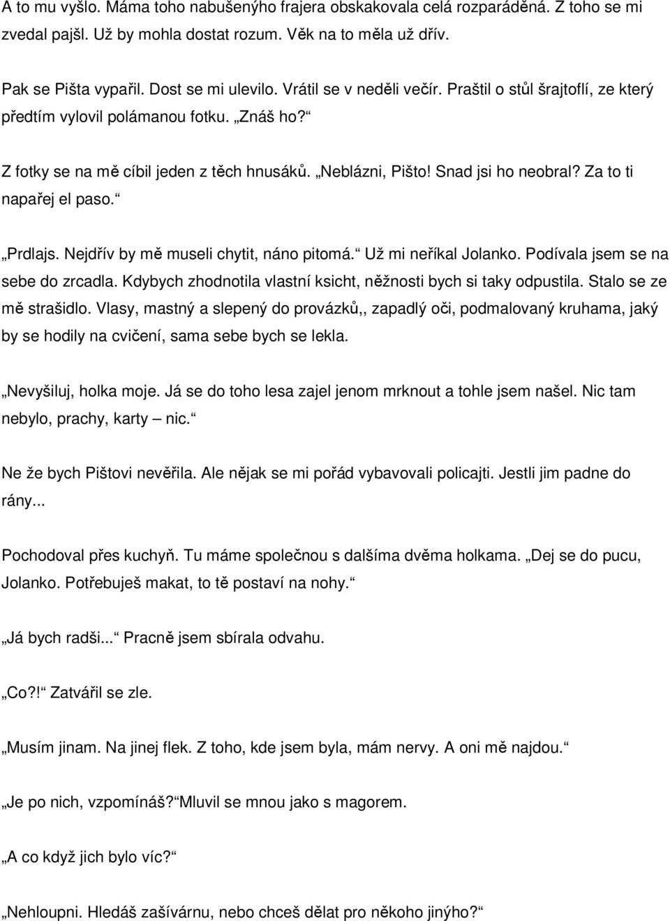 Za to ti napařej el paso. Prdlajs. Nejdřív by mě museli chytit, náno pitomá. Už mi neříkal Jolanko. Podívala jsem se na sebe do zrcadla.