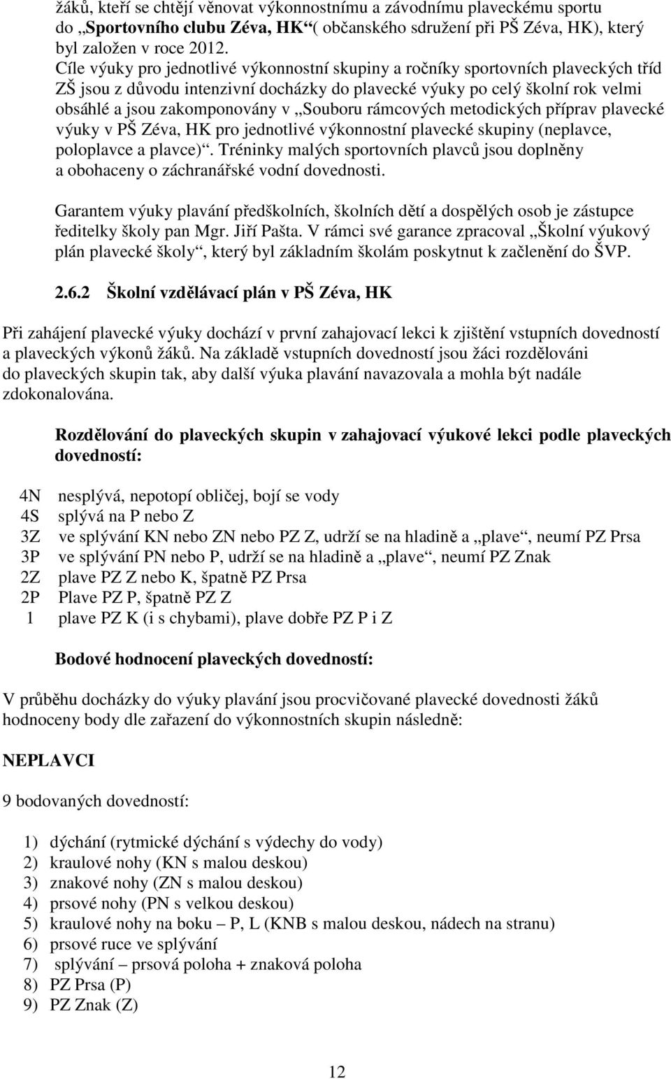 Souboru rámcových metodických příprav plavecké výuky v PŠ Zéva, HK pro jednotlivé výkonnostní plavecké skupiny (neplavce, poloplavce a plavce).